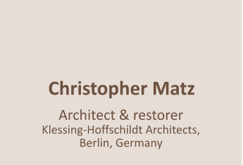 Christopher Matz   Architect & restorer Klessing-Hoffschildt Architects,  Berlin, Germany