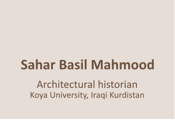 Sahar Basil Mahmood    Architectural historian  Koya University, Iraqi Kurdistan