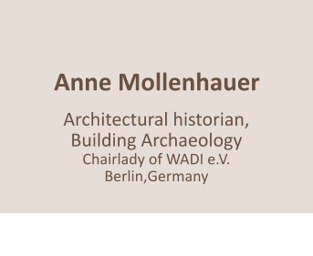 Anne Mollenhauer    Architectural historian, Building Archaeology Chairlady of WADI e.V. Berlin,Germany