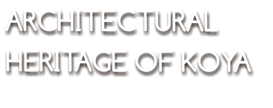 ARCHITECTURAL  HERITAGE OF KOYA